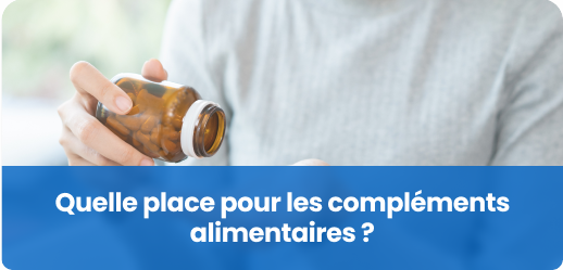 Quelle place pour les compléments alimentaires ?